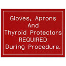 Office Sign (red): Gloves, Aprons And Thyroid Protectors REQUIRED During Procedure.