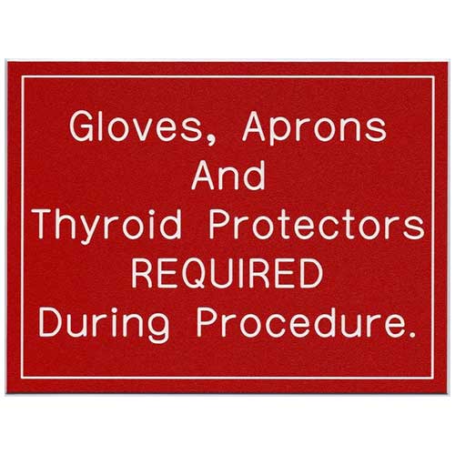 Office Sign (red): Gloves, Aprons And Thyroid Protectors REQUIRED During Procedure.