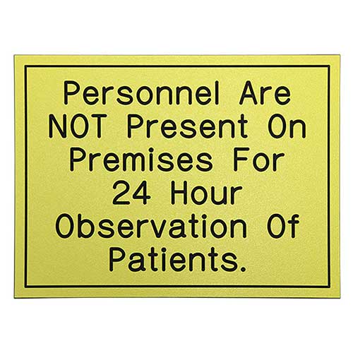 Office Sign (yellow): Personnel Are NOT Present On Premises For 24 Hour Observation Of Patients.