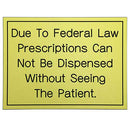 Office Sign (yellow): Due To Federal Law Prescriptions Can Not Be Dispensed Without Seeing The Patient.