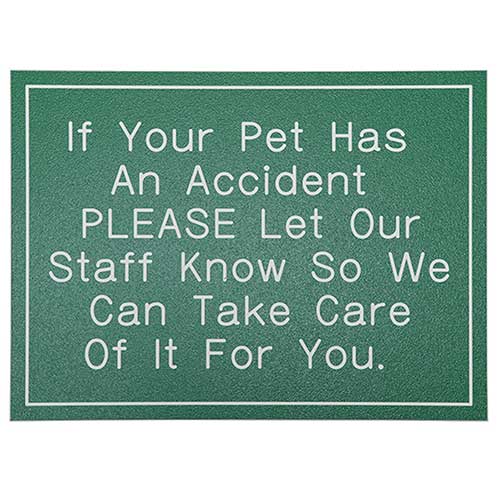 Office Sign (green): If Your Pet Has An Accident PLEASE Let Our Staff Know So We Can Take Care Of It For You.