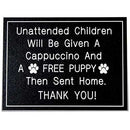 Office Sign (black): Unattended Children Will Be Given A Cappuccino And A FREE ________ Then Sent Home. Thank You!